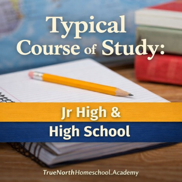 Typical Course of Study for Homeschool Junior High and High School planning guide from TrueNorthHomeschool.Academy
